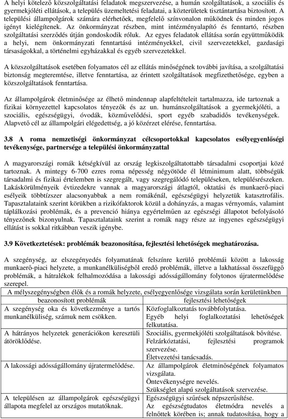 Az önkormányzat részben, mint intézményalapító és fenntartó, részben szolgáltatási szerződés útján gondoskodik róluk.