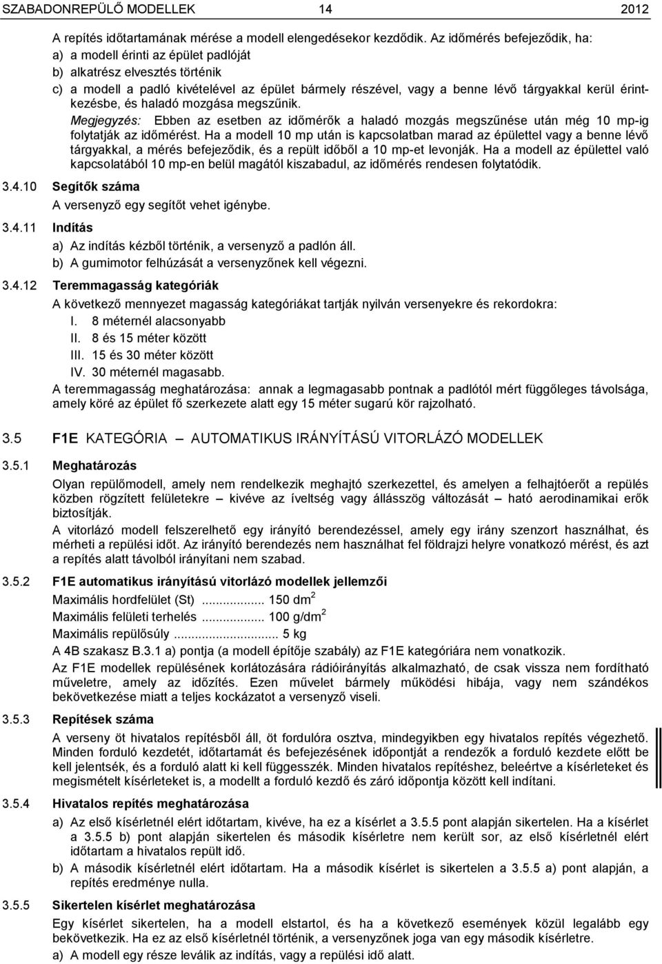 érintkezésbe, és haladó mozgása megszűnik. Megjegyzés: Ebben az esetben az időmérők a haladó mozgás megszűnése után még 10 mp-ig folytatják az időmérést.