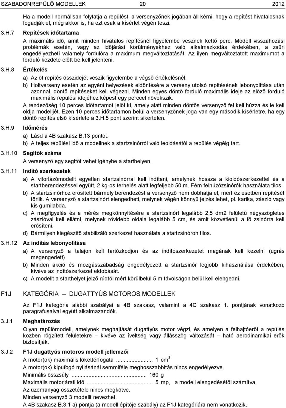 Modell visszahozási problémák esetén, vagy az időjárási körülményekhez való alkalmazkodás érdekében, a zsűri engedélyezheti valamely fordulóra a maximum megváltoztatását.