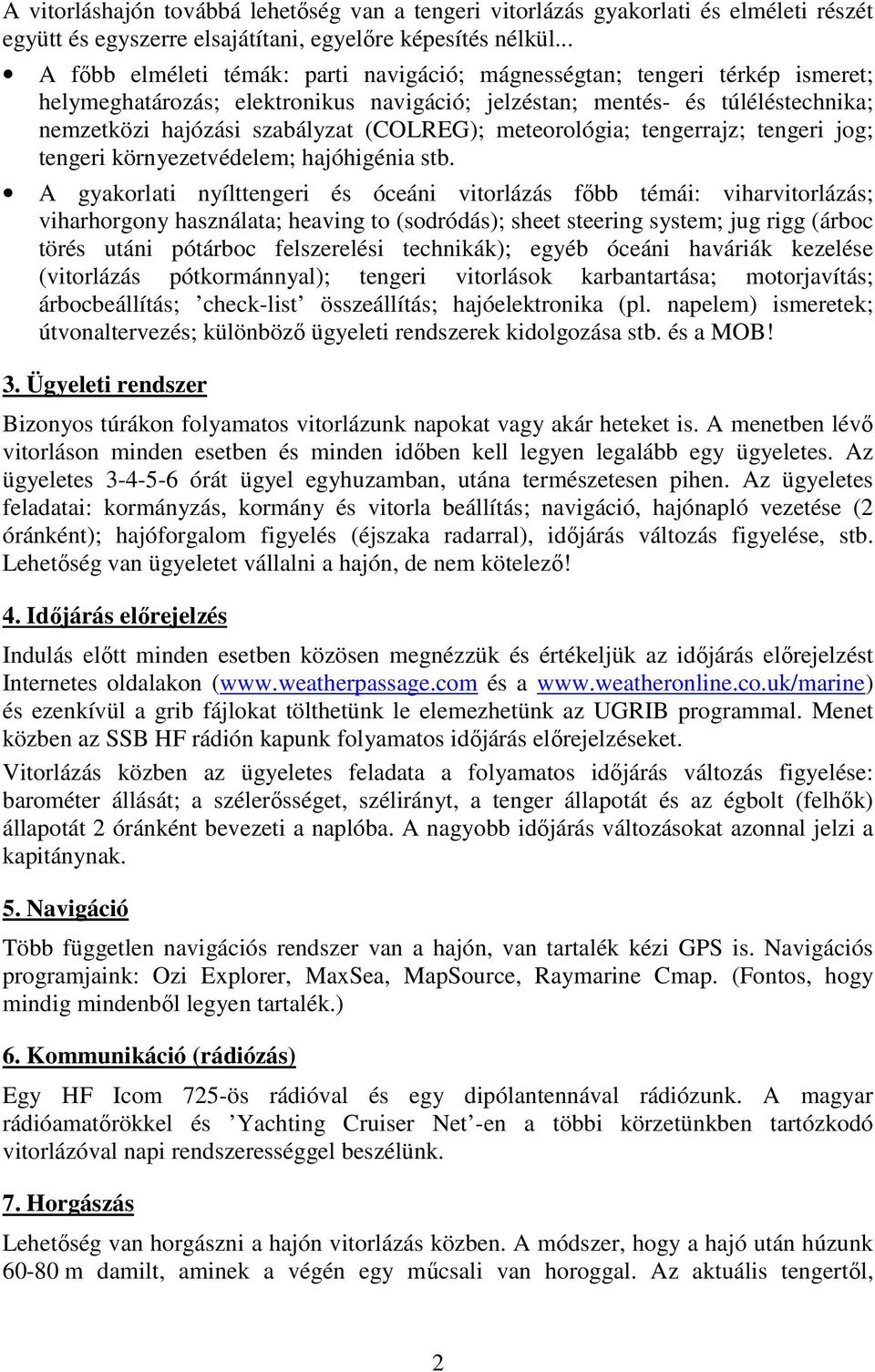 (COLREG); meteorológia; tengerrajz; tengeri jog; tengeri környezetvédelem; hajóhigénia stb.