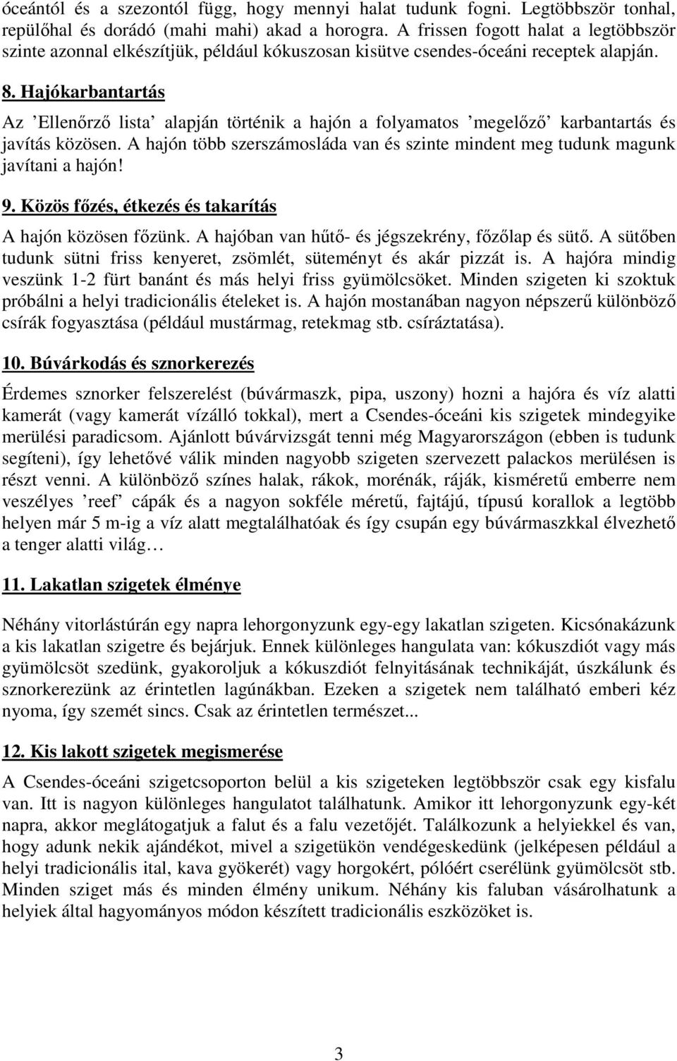 Hajókarbantartás Az Ellenırzı lista alapján történik a hajón a folyamatos megelızı karbantartás és javítás közösen.