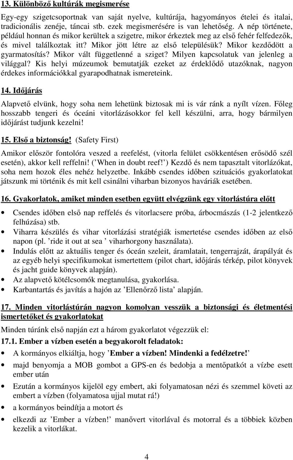Mikor kezdıdött a gyarmatosítás? Mikor vált függetlenné a sziget? Milyen kapcsolatuk van jelenleg a világgal?