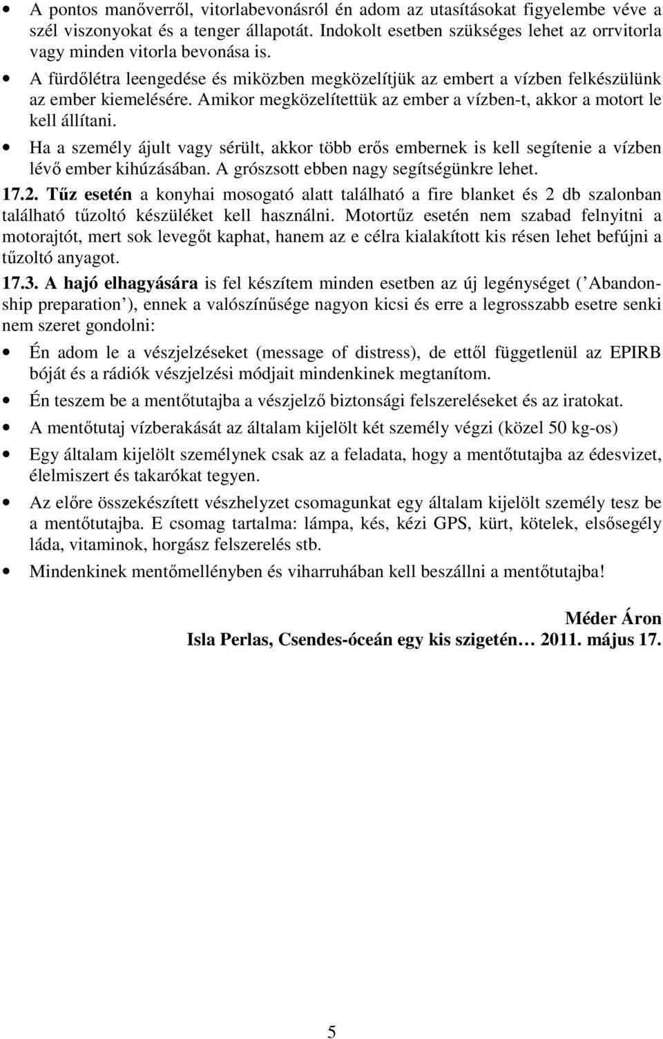 Ha a személy ájult vagy sérült, akkor több erıs embernek is kell segítenie a vízben lévı ember kihúzásában. A grószsott ebben nagy segítségünkre lehet. 17.2.
