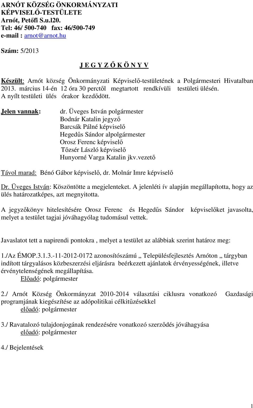 március 14-én 12 óra 30 perctıl megtartott rendkívüli testületi ülésén. A nyílt testületi ülés órakor kezdıdött. Jelen vannak: dr.