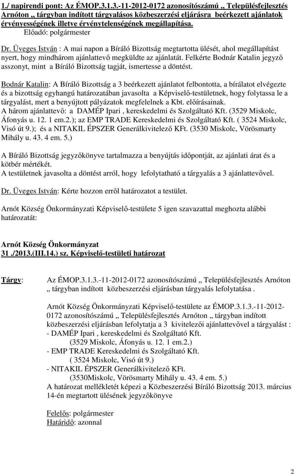 Elıadó: polgármester Dr. Üveges István : A mai napon a Bíráló Bizottság megtartotta ülését, ahol megállapítást nyert, hogy mindhárom ajánlattevı megküldte az ajánlatát.