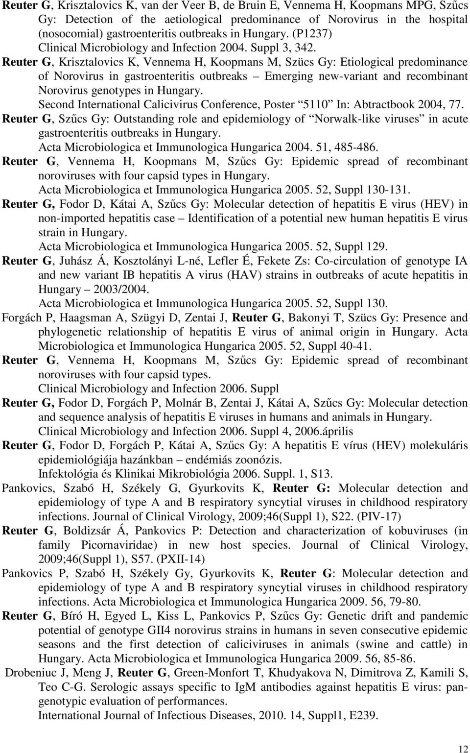 Reuter G, Krisztalovics K, Vennema H, Koopmans M, Szücs Gy: Etiological predominance of Norovirus in gastroenteritis outbreaks Emerging new-variant and recombinant Norovirus genotypes in Hungary.