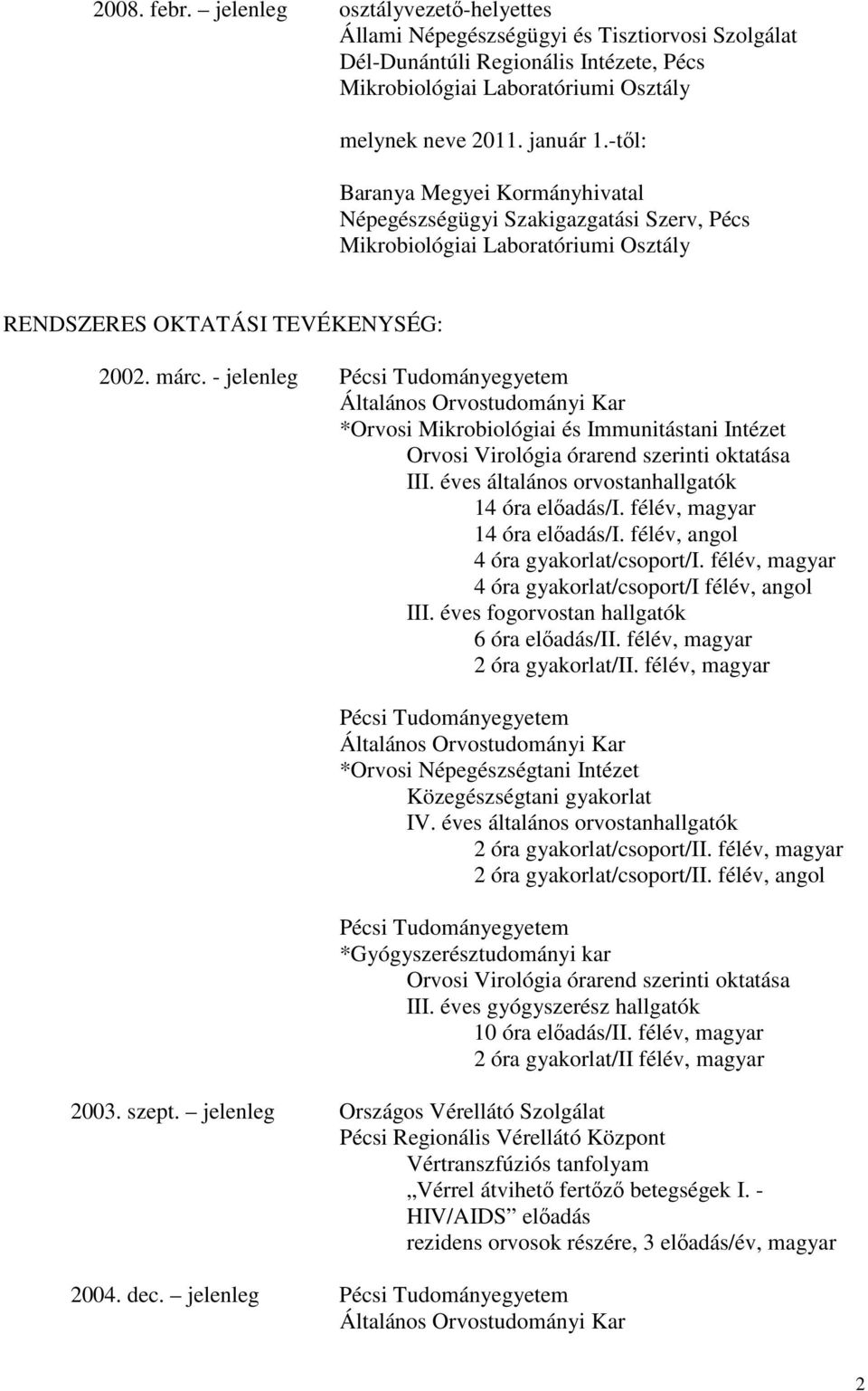 - jelenleg Pécsi Tudományegyetem Általános Orvostudományi Kar *Orvosi Mikrobiológiai és Immunitástani Intézet Orvosi Virológia órarend szerinti oktatása III.