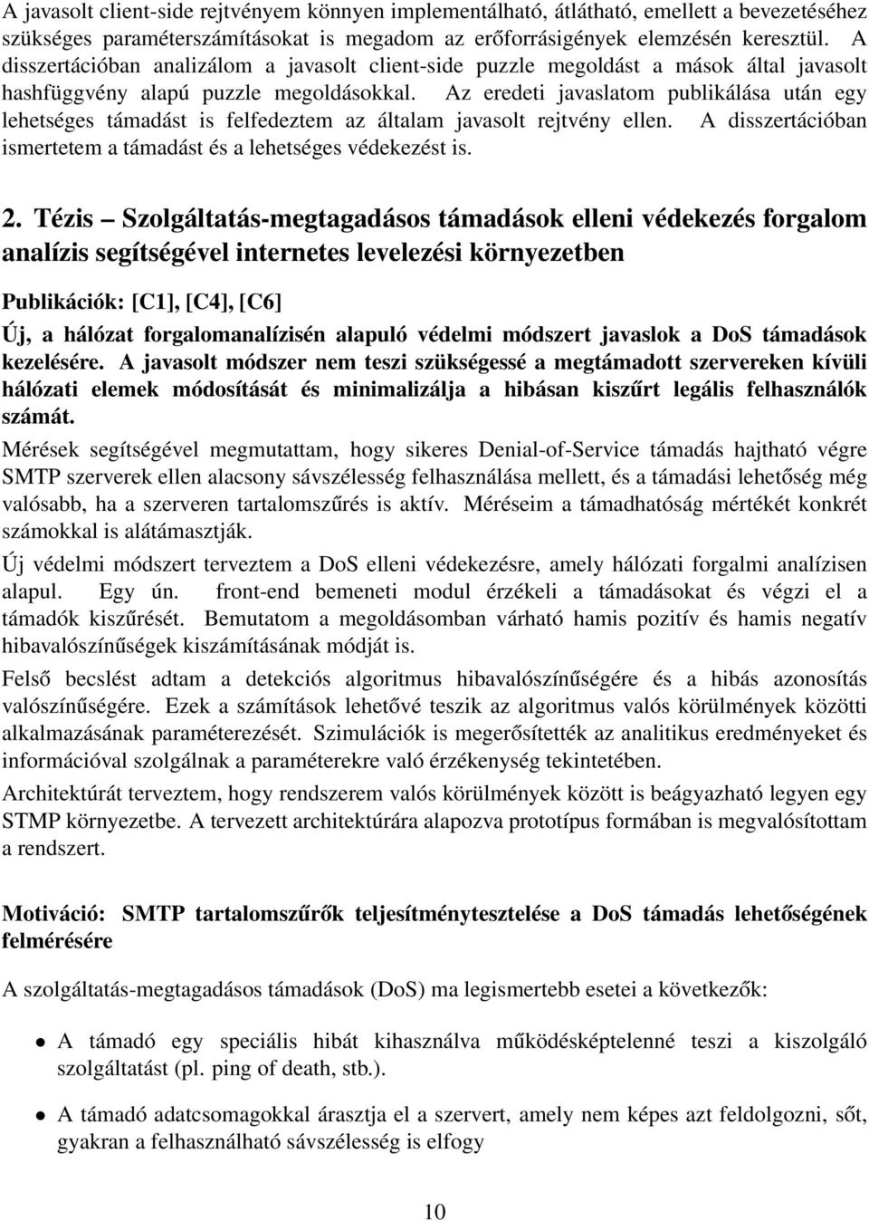 Az eredeti javaslatom publikálása után egy lehetséges támadást is felfedeztem az általam javasolt rejtvény ellen. A disszertációban ismertetem a támadást és a lehetséges védekezést is. 2.