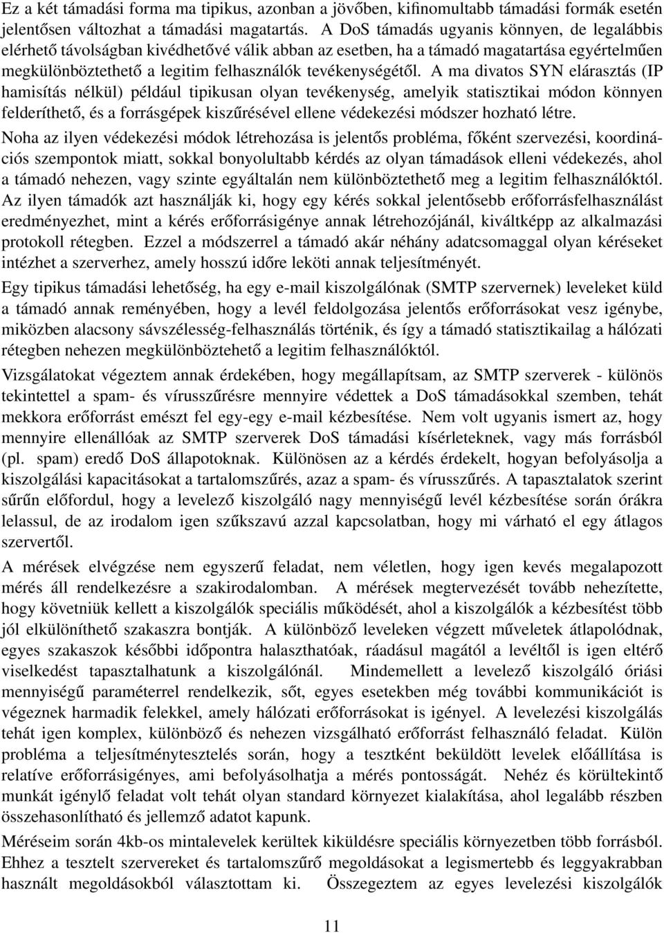 A ma divatos SYN elárasztás (IP hamisítás nélkül) például tipikusan olyan tevékenység, amelyik statisztikai módon könnyen felderíthető, és a forrásgépek kiszűrésével ellene védekezési módszer hozható