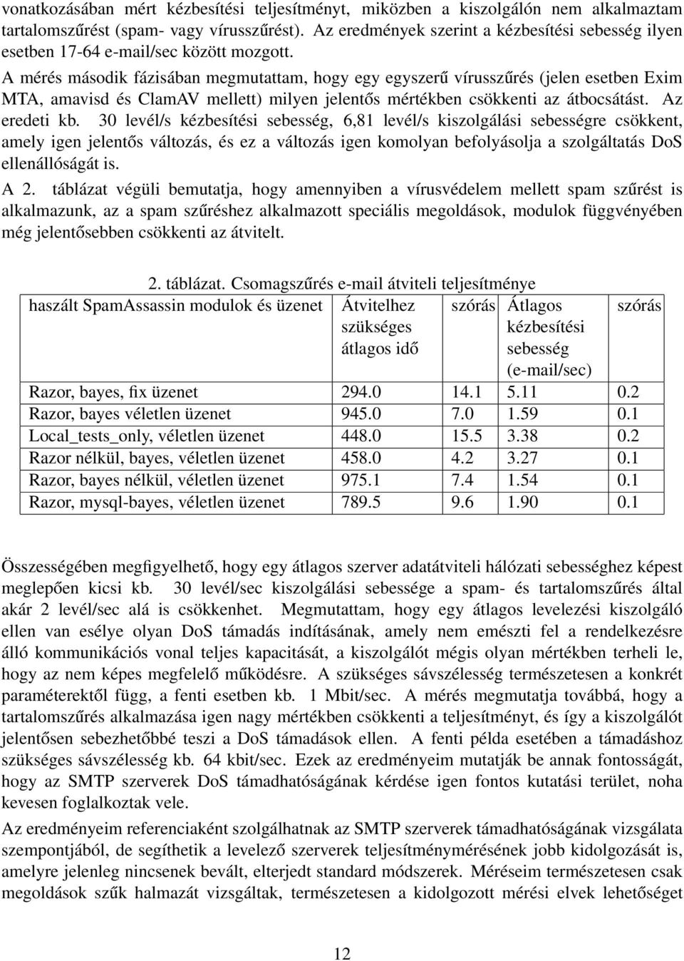 A mérés második fázisában megmutattam, hogy egy egyszerű vírusszűrés (jelen esetben Exim MTA, amavisd és ClamAV mellett) milyen jelentős mértékben csökkenti az átbocsátást. Az eredeti kb.