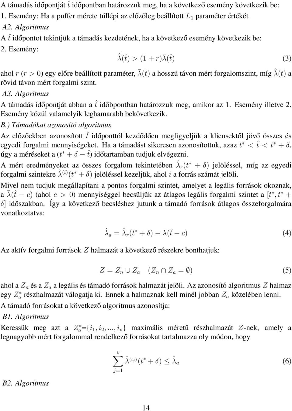 Esemény: ˆλ(ˆt) > (1 + r) λ(ˆt) (3) ahol r (r > 0) egy előre beállított paraméter, λ(t) a hosszú távon mért forgalomszint, míg ˆλ(t) a rövid távon mért forgalmi szint. A3.