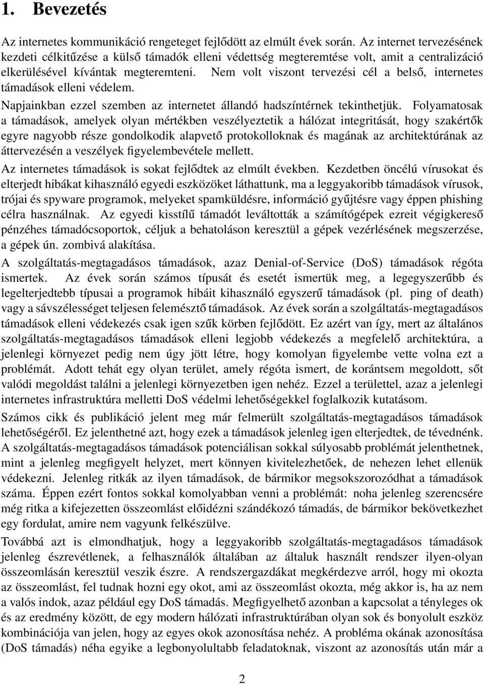 Nem volt viszont tervezési cél a belső, internetes támadások elleni védelem. Napjainkban ezzel szemben az internetet állandó hadszíntérnek tekinthetjük.