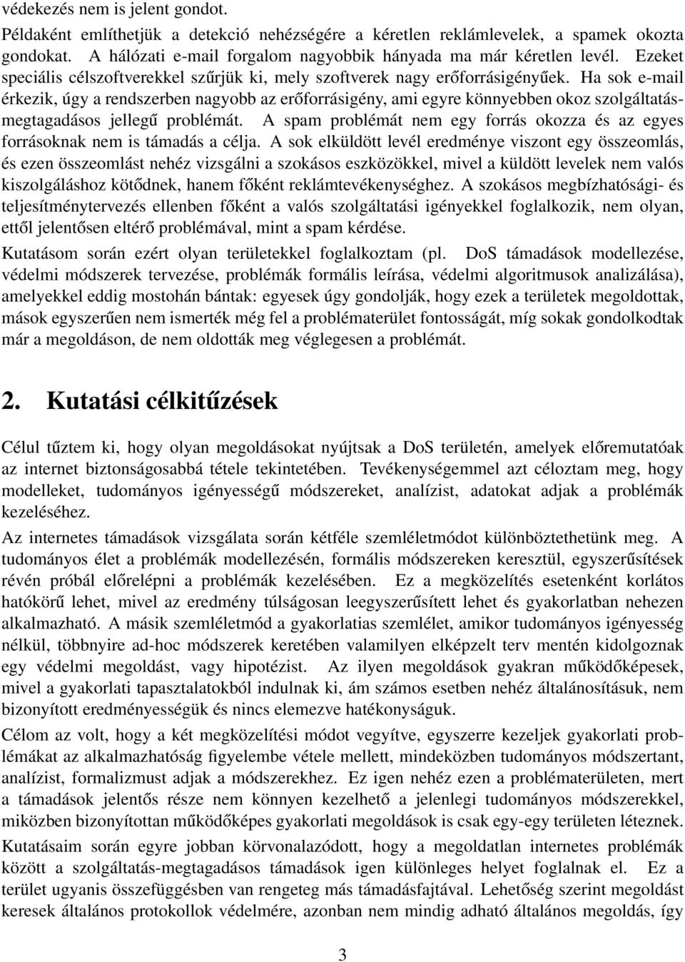 Ha sok e-mail érkezik, úgy a rendszerben nagyobb az erőforrásigény, ami egyre könnyebben okoz szolgáltatásmegtagadásos jellegű problémát.