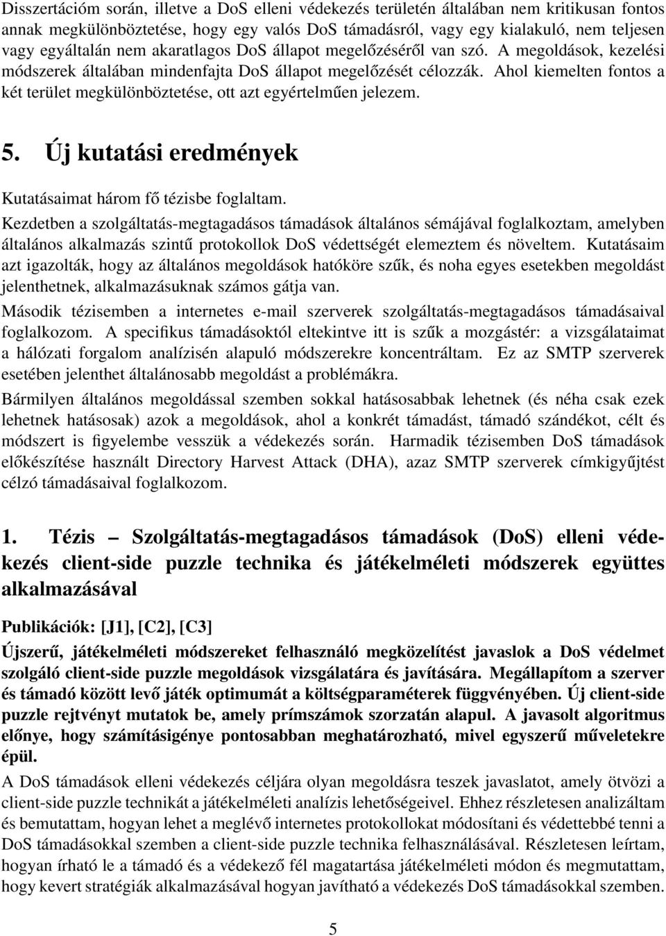 Ahol kiemelten fontos a két terület megkülönböztetése, ott azt egyértelműen jelezem. 5. Új kutatási eredmények Kutatásaimat három fő tézisbe foglaltam.