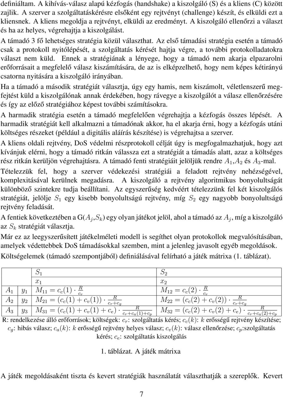 A kiszolgáló ellenőrzi a választ és ha az helyes, végrehajtja a kiszolgálást. A támadó 3 fő lehetséges stratégia közül választhat.