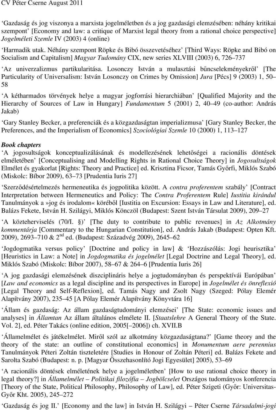 Néhány szempont Röpke és Bibó összevetéséhez [Third Ways: Röpke and Bibó on Socialism and Capitalism] Magyar Tudomány CIX, new series XLVIII (2003) 6, 726 737 Az univerzalizmus partikularitása.