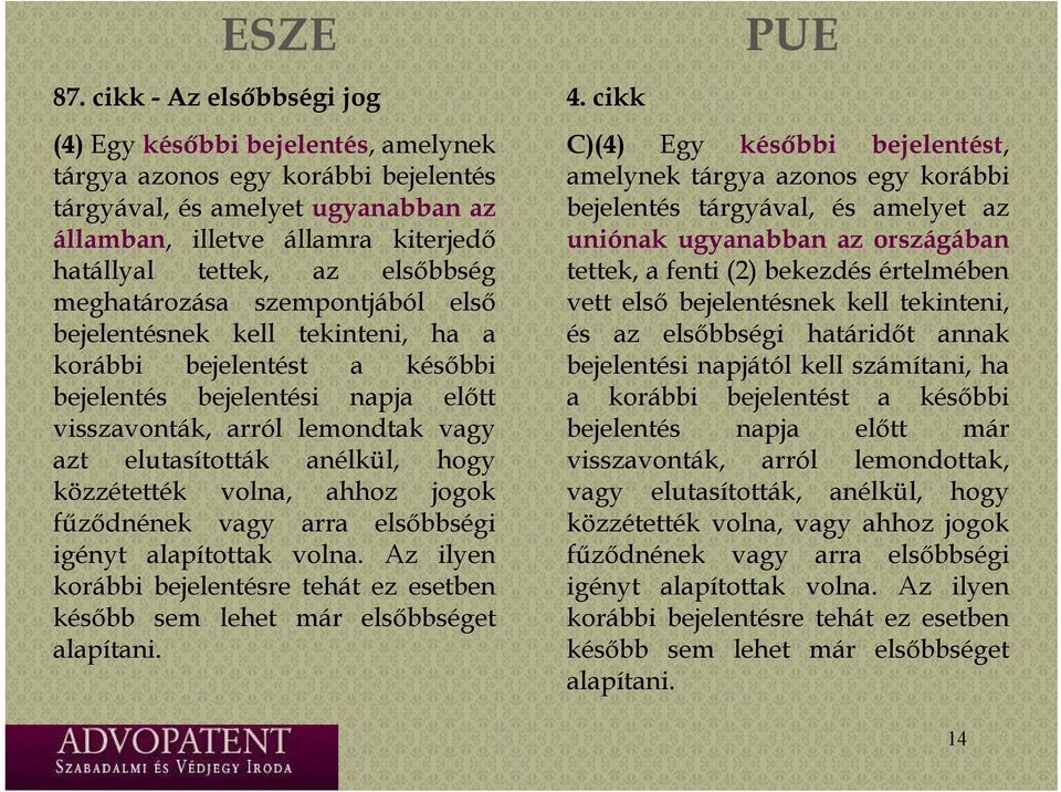 elsőbbség meghatározása á szempontjából első ő bejelentésnek kell tekinteni, ha a korábbi bejelentést a későbbi bejelentés bejelentési napja előtt visszavonták, arról lemondtak vagy azt elutasították