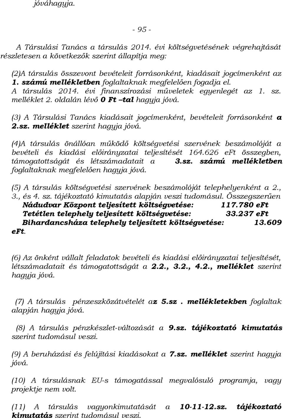 számú mellékletben foglaltaknak megfelelően fogadja el. A társulás 2014. évi finanszírozási műveletek egyenlegét az 1. sz. melléklet 2. oldalán lévő 0 Ft tal hagyja jóvá.