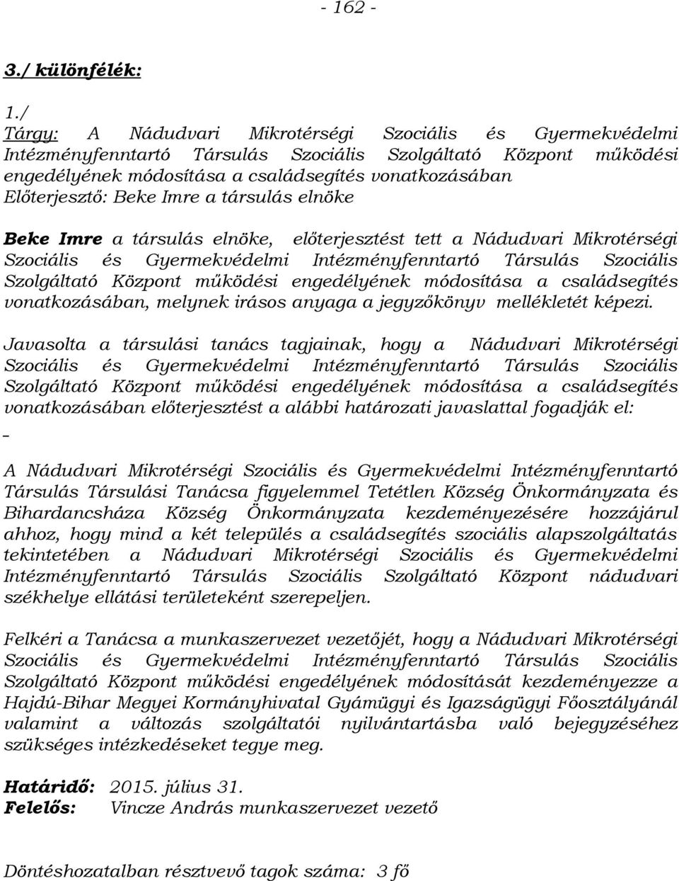 Beke Imre a társulás elnöke Beke Imre a társulás elnöke, előterjesztést tett a Nádudvari Mikrotérségi Szociális és Gyermekvédelmi Intézményfenntartó Társulás Szociális Szolgáltató Központ működési