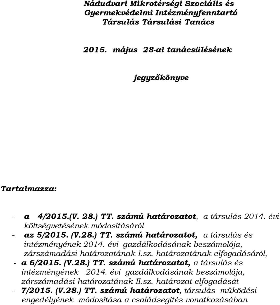 évi gazdálkodásának beszámolója, zárszámadási határozatának I.sz. határozatának elfogadásáról, - a 6/2015. (V.28.) TT. számú határozatot, a társulás és intézményének 2014.