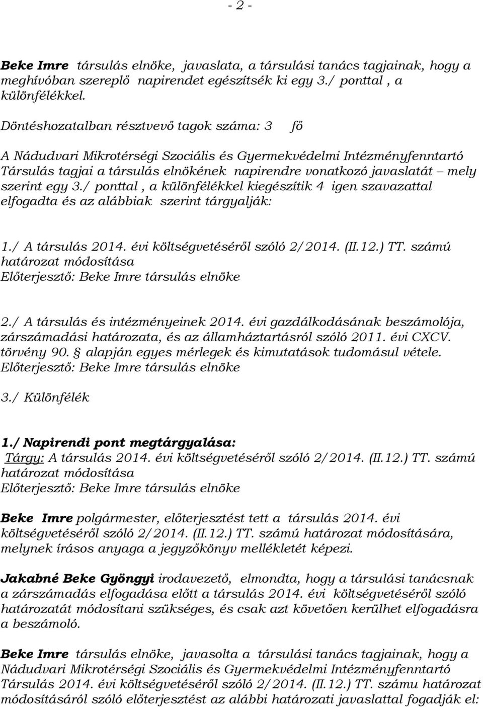 / ponttal, a különfélékkel kiegészítik 4 igen szavazattal elfogadta és az alábbiak szerint tárgyalják: 1./ A társulás 2014. évi költségvetéséről szóló 2/2014. (II.12.) TT.