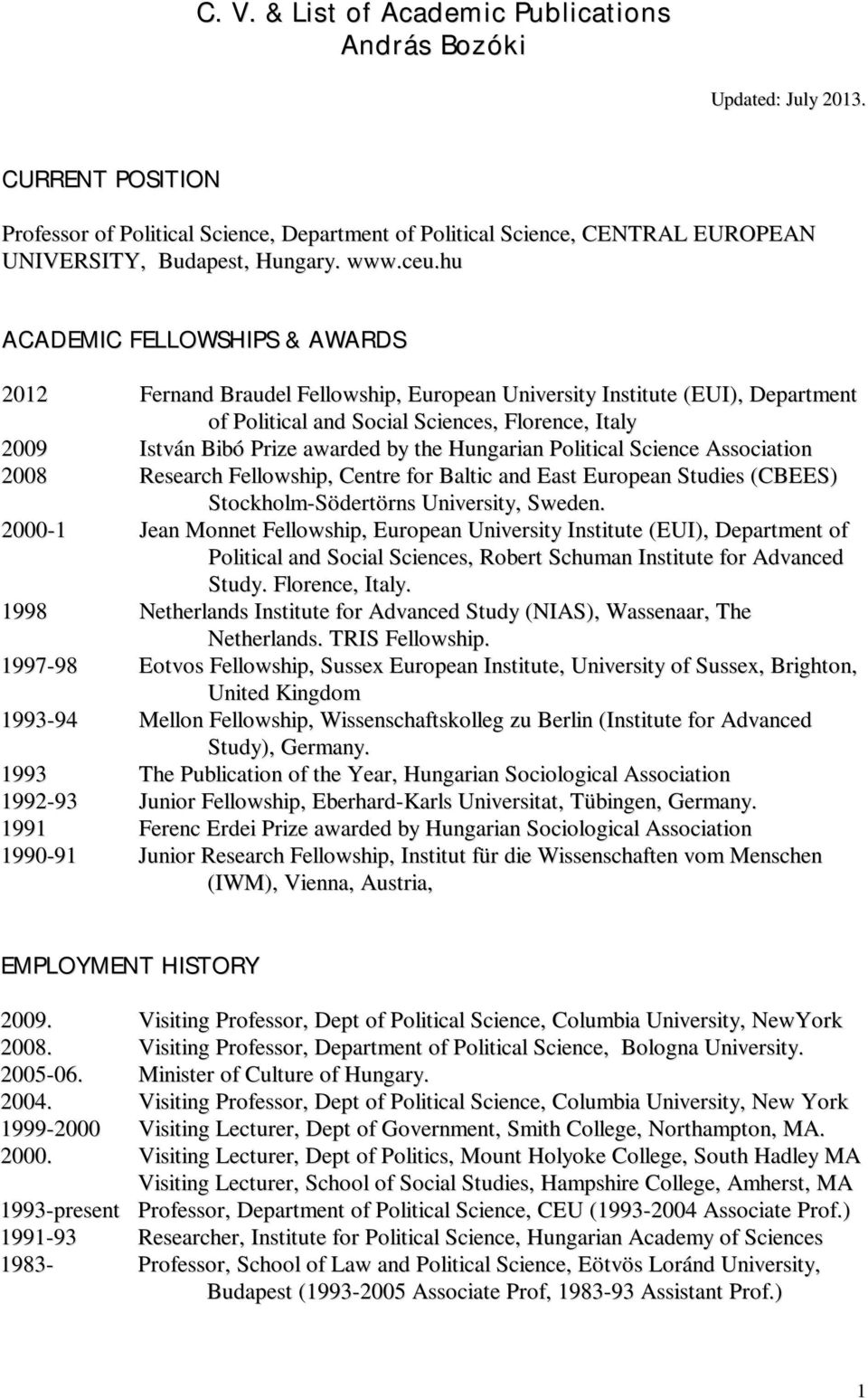 hu ACADEMIC FELLOWSHIPS & AWARDS 2012 Fernand Braudel Fellowship, European University Institute (EUI), Department of Political and Social Sciences, Florence, Italy 2009 István Bibó Prize awarded by