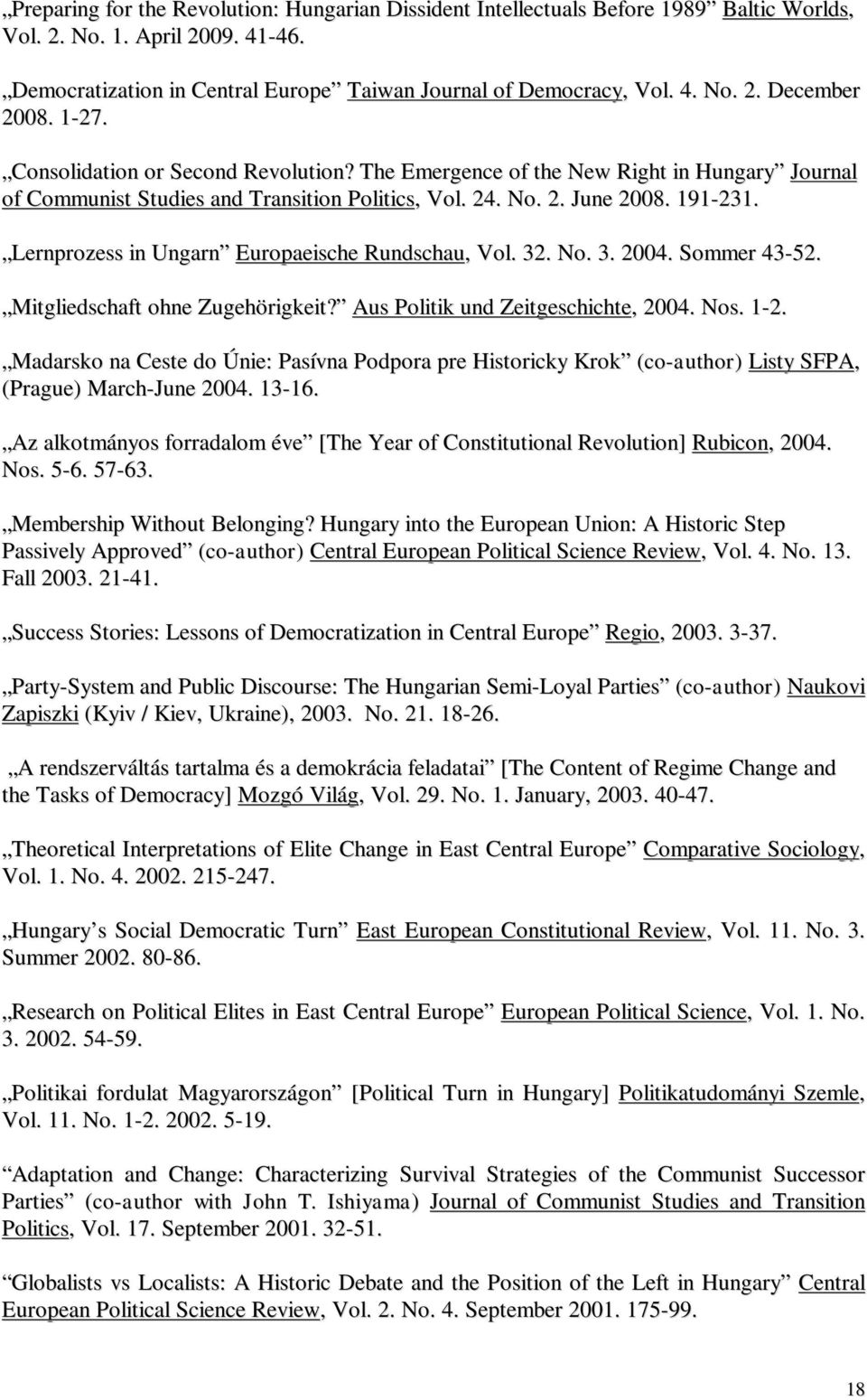 Lernprozess in Ungarn Europaeische Rundschau, Vol. 32. No. 3. 2004. Sommer 43-52. Mitgliedschaft ohne Zugehörigkeit? Aus Politik und Zeitgeschichte, 2004. Nos. 1-2.
