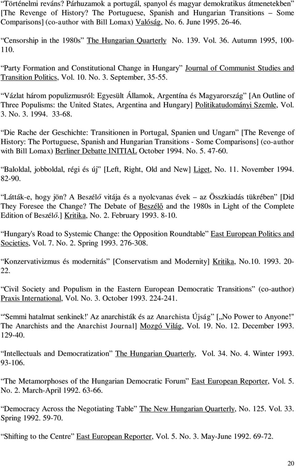 Autumn 1995, 100-110. Party Formation and Constitutional Change in Hungary Journal of Communist Studies and Transition Politics, Vol. 10. No. 3. September, 35-55.