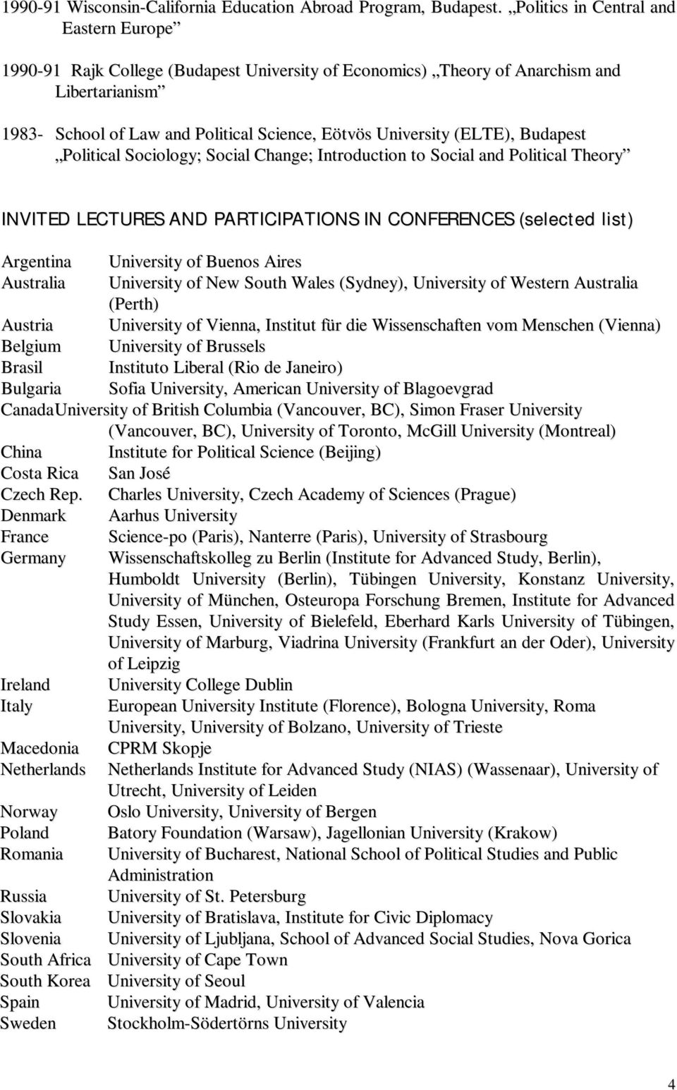 (ELTE), Budapest Political Sociology; Social Change; Introduction to Social and Political Theory INVITED LECTURES AND PARTICIPATIONS IN CONFERENCES (selected list) Argentina University of Buenos