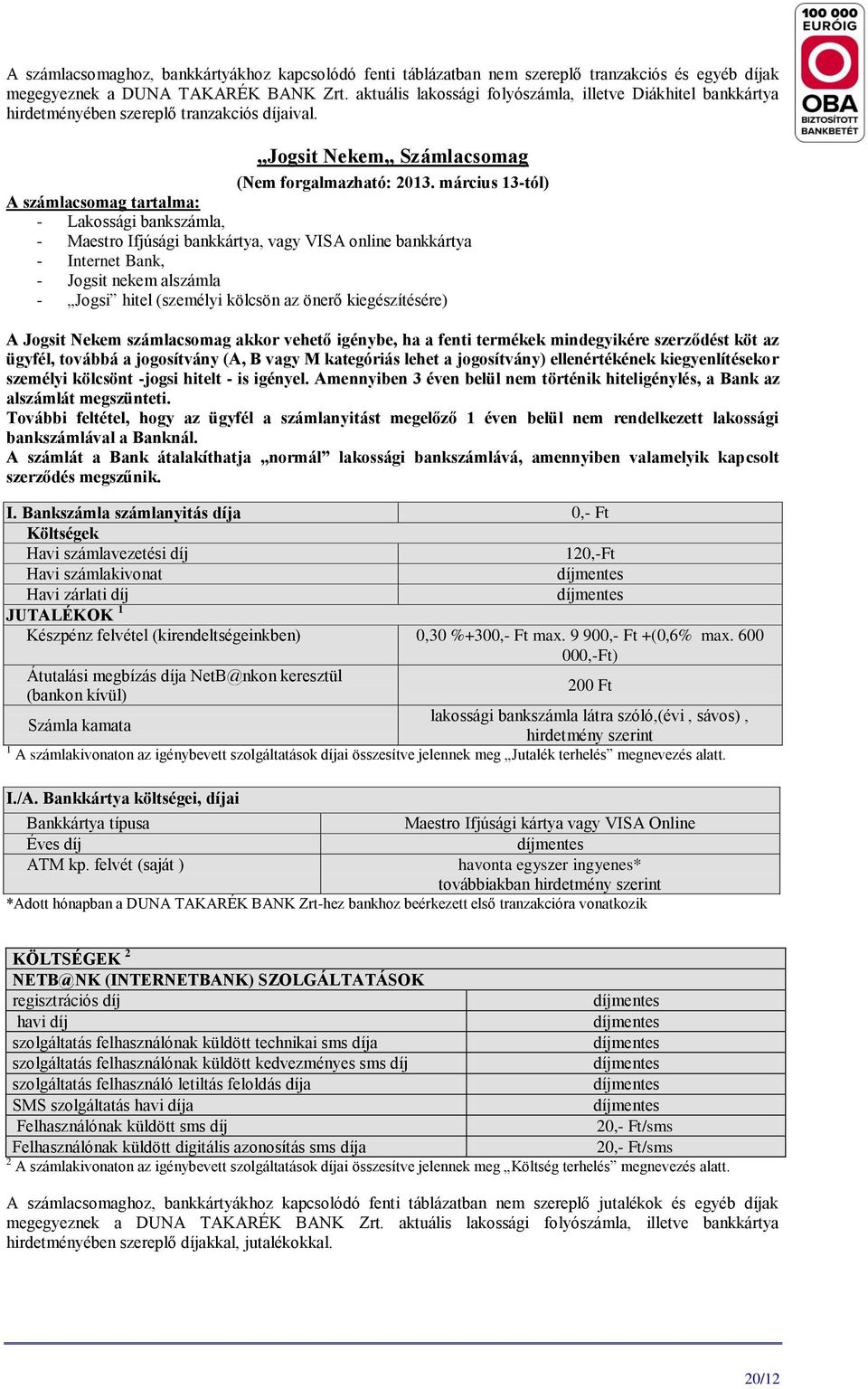 március 13-tól) - Lakossági bankszámla, - Maestro Ifjúsági bankkártya, vagy VISA online bankkártya - Internet Bank, - Jogsit nekem alszámla - Jogsi hitel (személyi kölcsön az önerő kiegészítésére) A