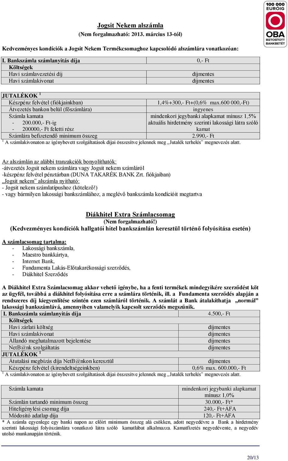 600 000,-Ft) Átvezetés bankon belül (főszámlára) ingyenes Számla kamata mindenkori jegybanki alapkamat mínusz 1,5% - 200.