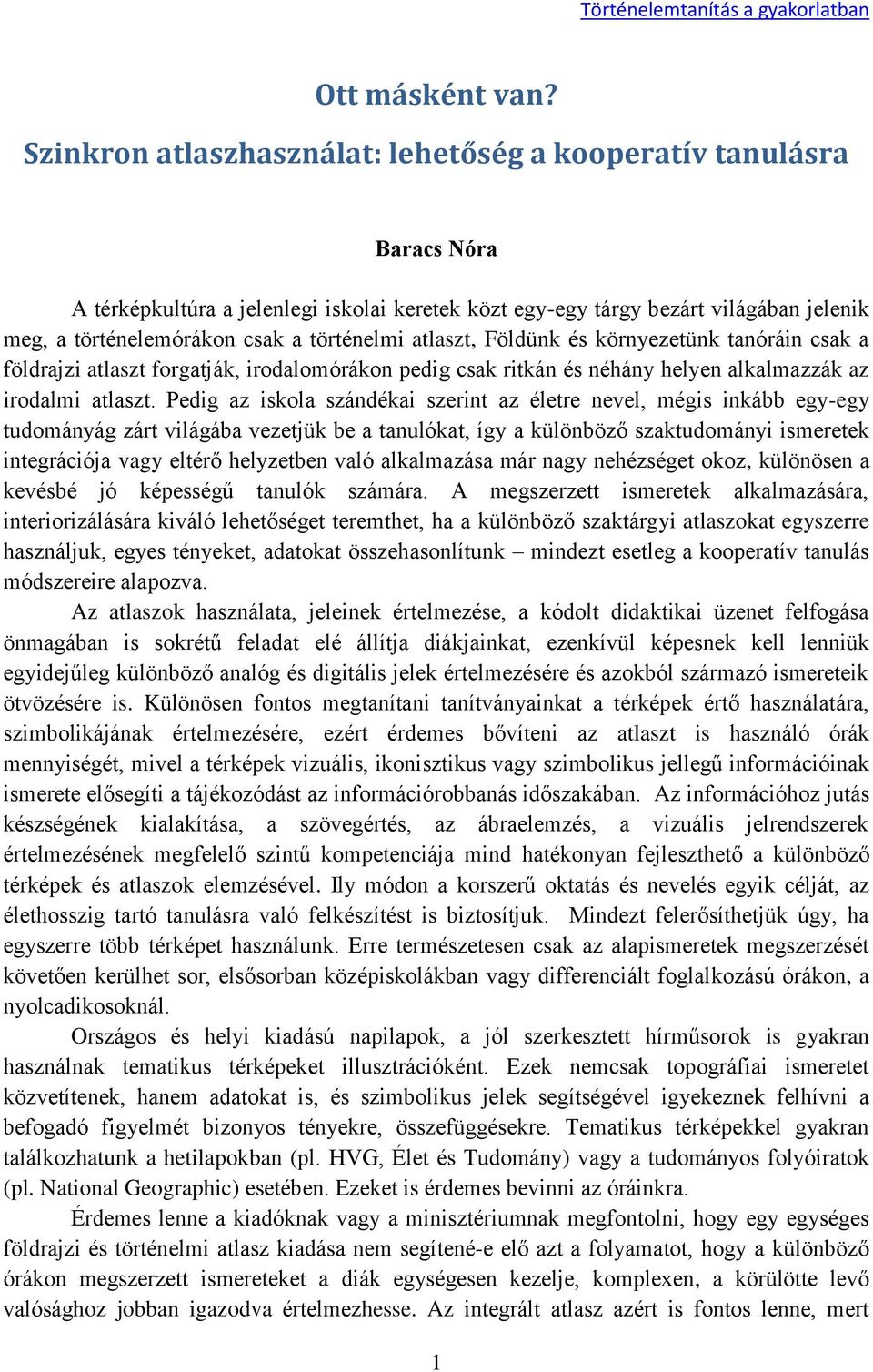 történelmi atlaszt, Földünk és környezetünk tanóráin csak a földrajzi atlaszt forgatják, irodalomórákon pedig csak ritkán és néhány helyen alkalmazzák az irodalmi atlaszt.