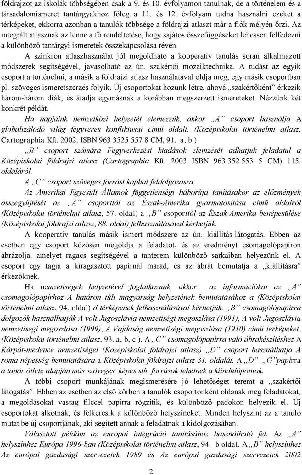 Az integrált atlasznak az lenne a fő rendeltetése, hogy sajátos összefüggéseket lehessen felfedezni a különböző tantárgyi ismeretek összekapcsolása révén.