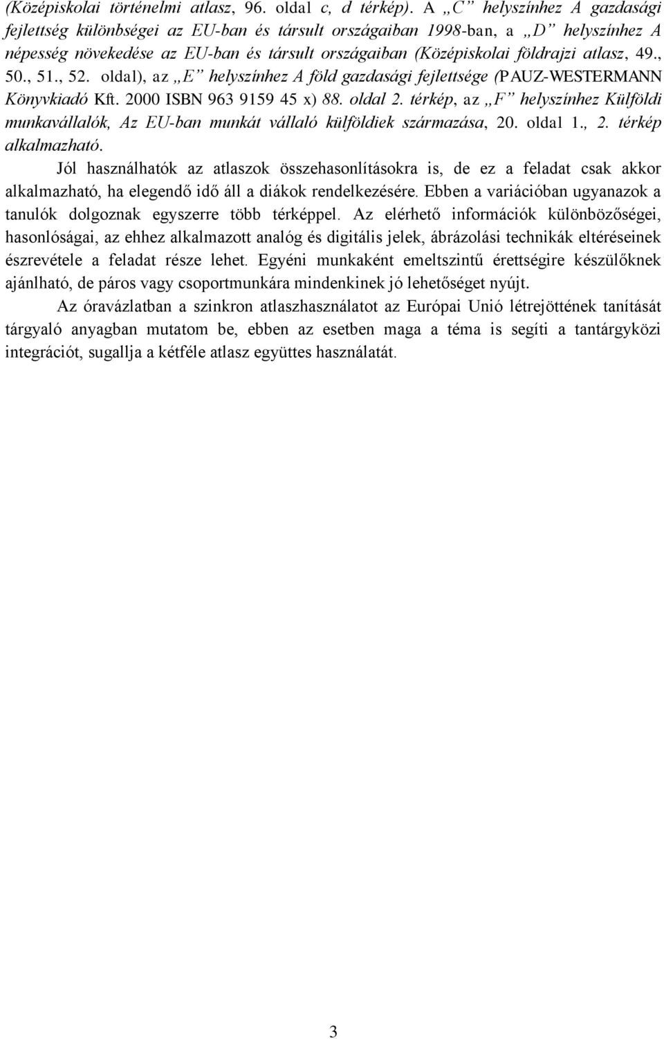 , 50., 51., 52. oldal), az E helyszínhez A föld gazdasági fejlettsége (PAUZ-WESTERMANN Könyvkiadó Kft. 2000 ISBN 963 9159 45 x) 88. oldal 2.