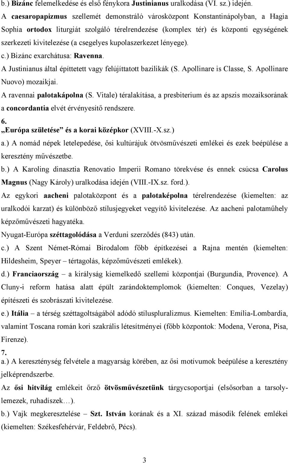 csegelyes kupolaszerkezet lényege). c.) Bizánc exarchátusa: Ravenna. A Justinianus által építtetett vagy felújíttatott bazilikák (S. Apollinare is Classe, S. Apollinare Nuovo) mozaikjai.