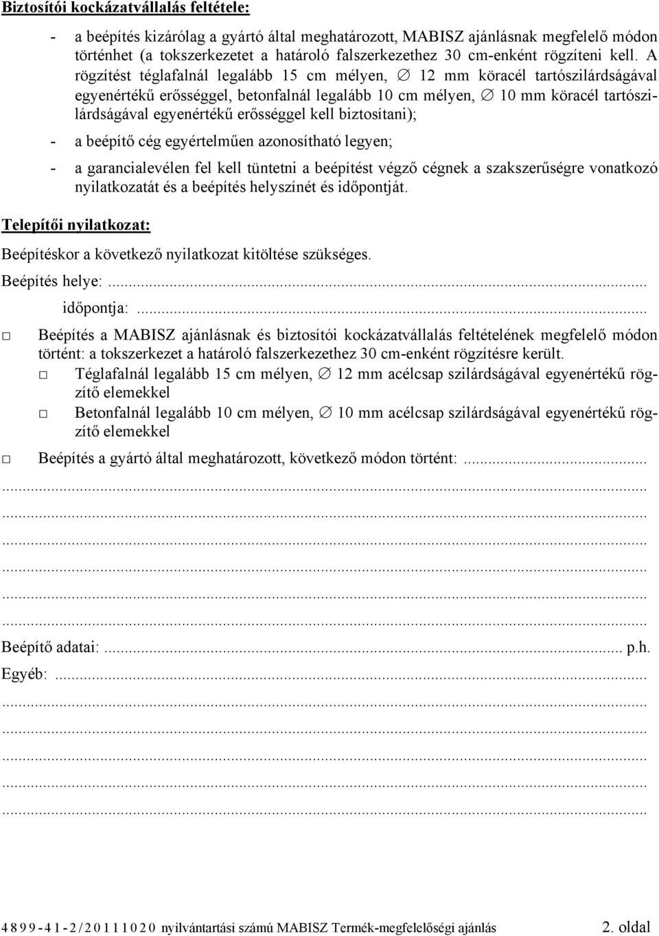 A rögzítést téglafalnál legalább 15 cm mélyen, 12 mm köracél tartószilárdságával egyenértékű erősséggel, betonfalnál legalább 10 cm mélyen, 10 mm köracél tartószilárdságával egyenértékű erősséggel