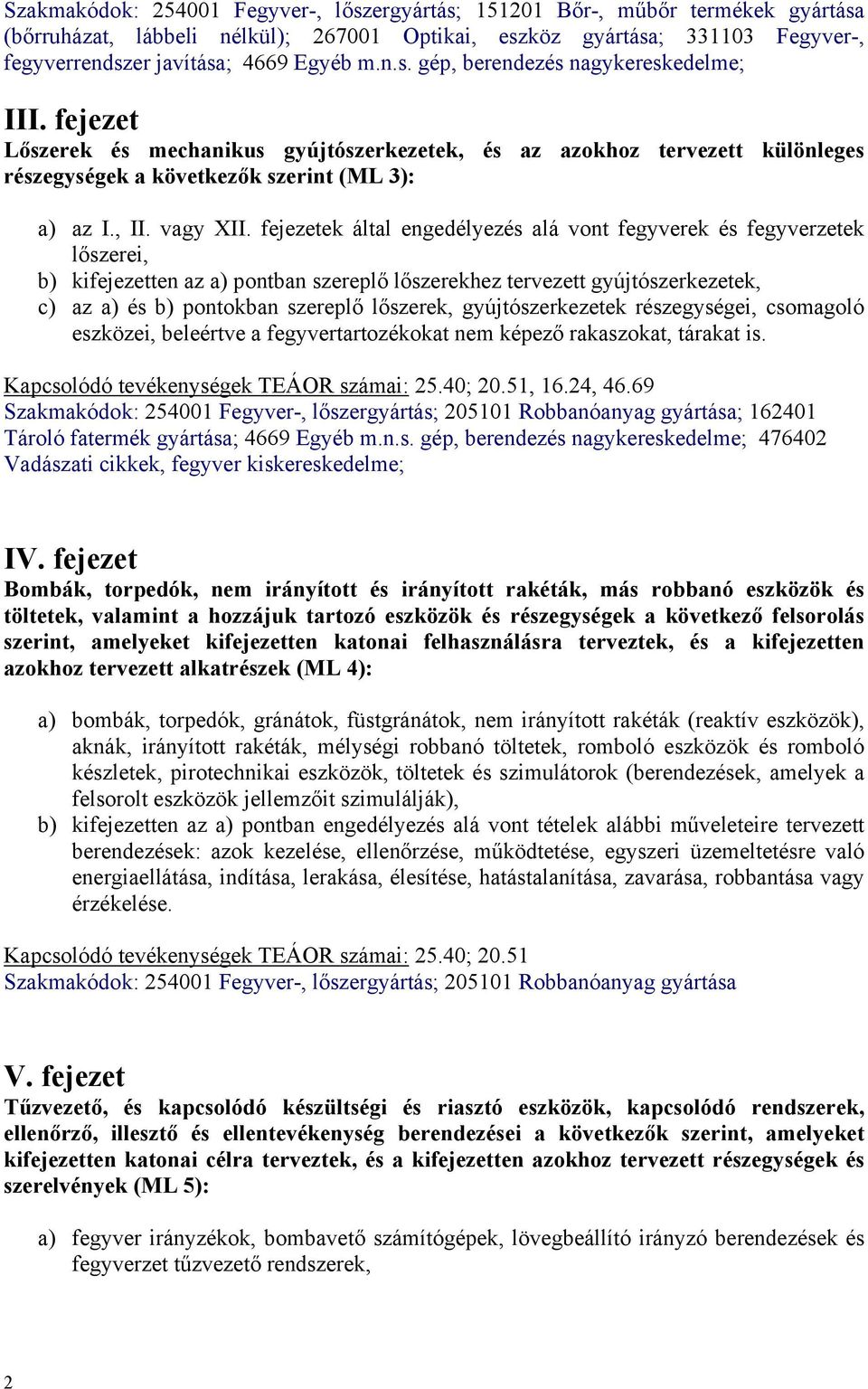 fejezetek által engedélyezés alá vont fegyverek és fegyverzetek lőszerei, b) kifejezetten az a) pontban szereplő lőszerekhez tervezett gyújtószerkezetek, c) az a) és b) pontokban szereplő lőszerek,