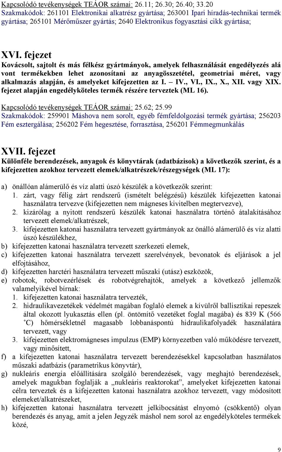 fejezet Kovácsolt, sajtolt és más félkész gyártmányok, amelyek felhasználását engedélyezés alá vont termékekben lehet azonosítani az anyagösszetétel, geometriai méret, vagy alkalmazás alapján, és