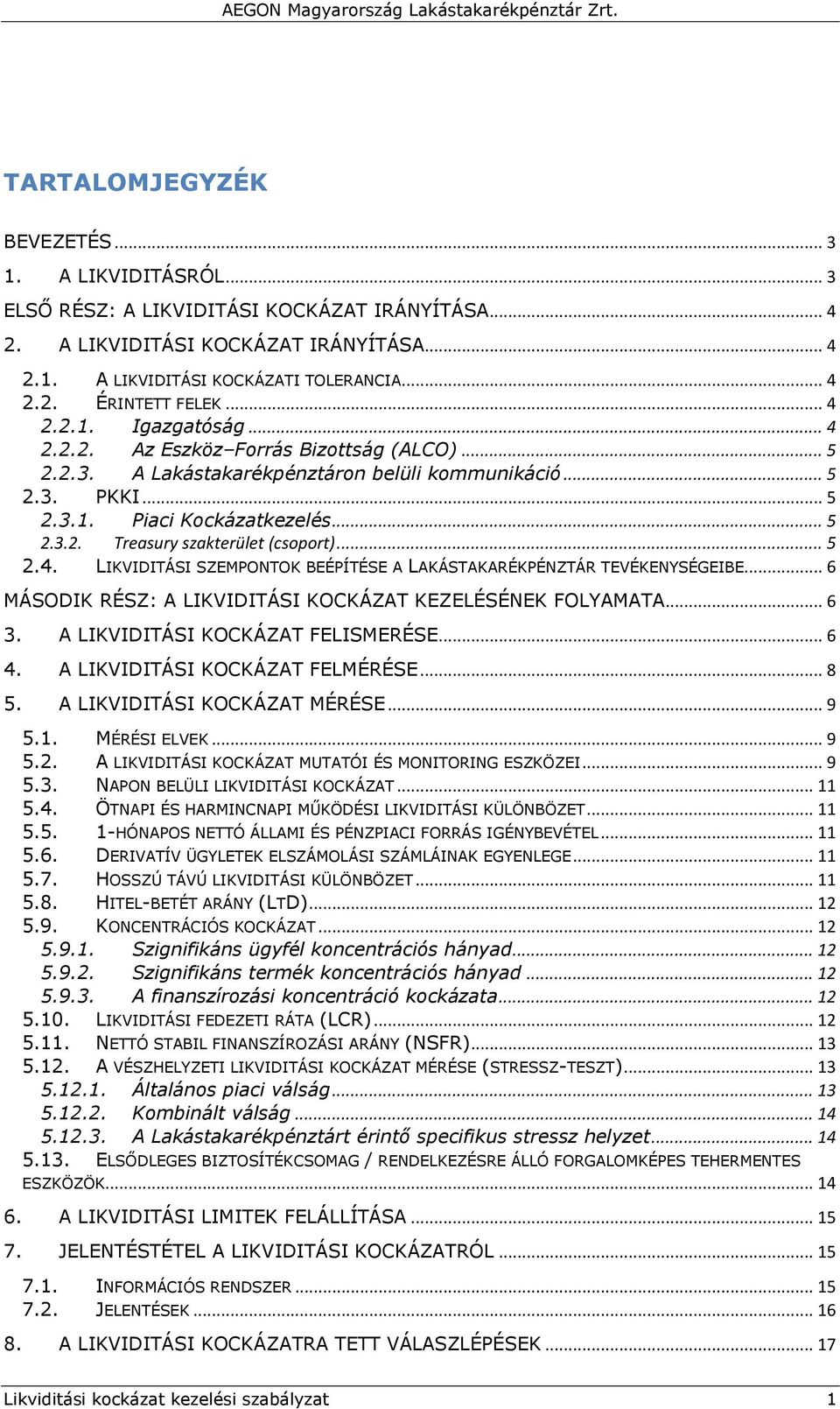 .. 5 2.4. LIKVIDITÁSI SZEMPONTOK BEÉPÍTÉSE A LAKÁSTAKARÉKPÉNZTÁR TEVÉKENYSÉGEIBE... 6 MÁSODIK RÉSZ: A LIKVIDITÁSI KOCKÁZAT KEZELÉSÉNEK FOLYAMATA... 6 3. A LIKVIDITÁSI KOCKÁZAT FELISMERÉSE... 6 4.