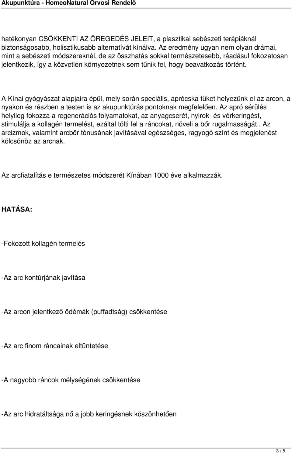 beavatkozás történt. A Kínai gyógyászat alapjaira épül, mely során speciális, aprócska tűket helyezünk el az arcon, a nyakon és részben a testen is az akupunktúrás pontoknak megfelelően.