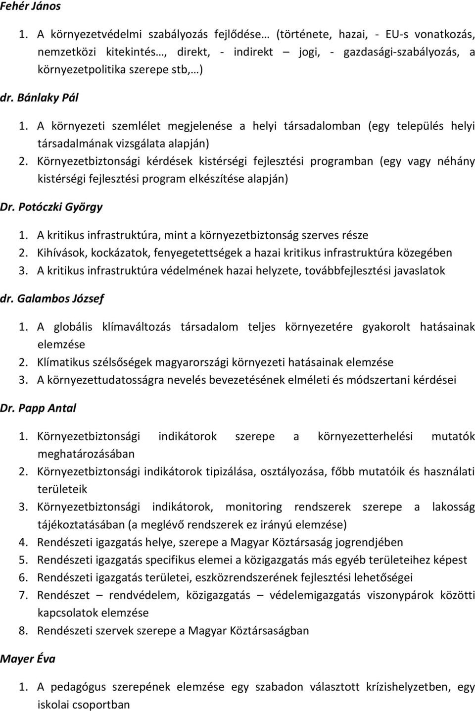 Bánlaky Pál 1. A környezeti szemlélet megjelenése a helyi társadalomban (egy település helyi társadalmának vizsgálata alapján) 2.