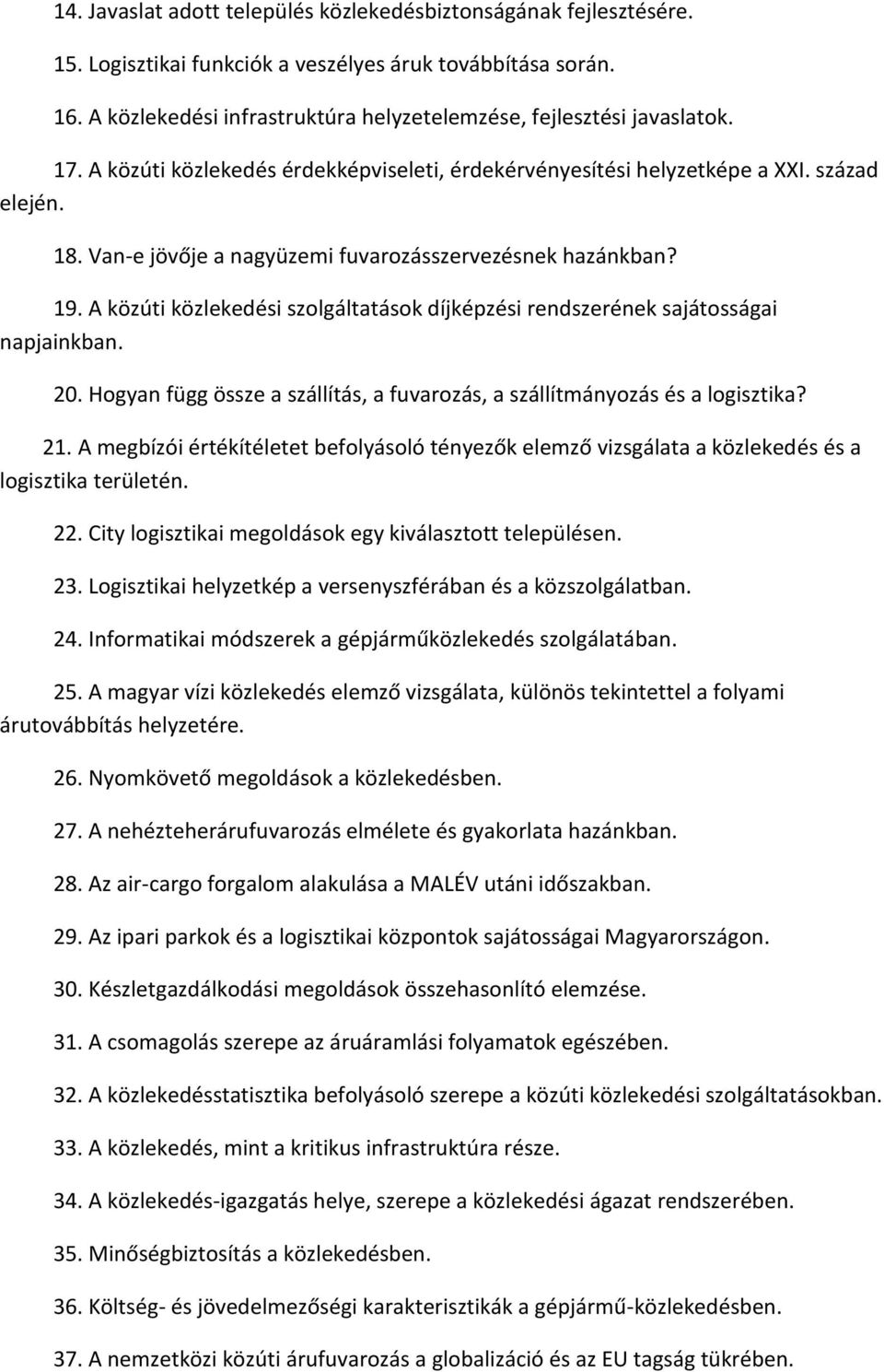 Van-e jövője a nagyüzemi fuvarozásszervezésnek hazánkban? 19. A közúti közlekedési szolgáltatások díjképzési rendszerének sajátosságai napjainkban. 20.