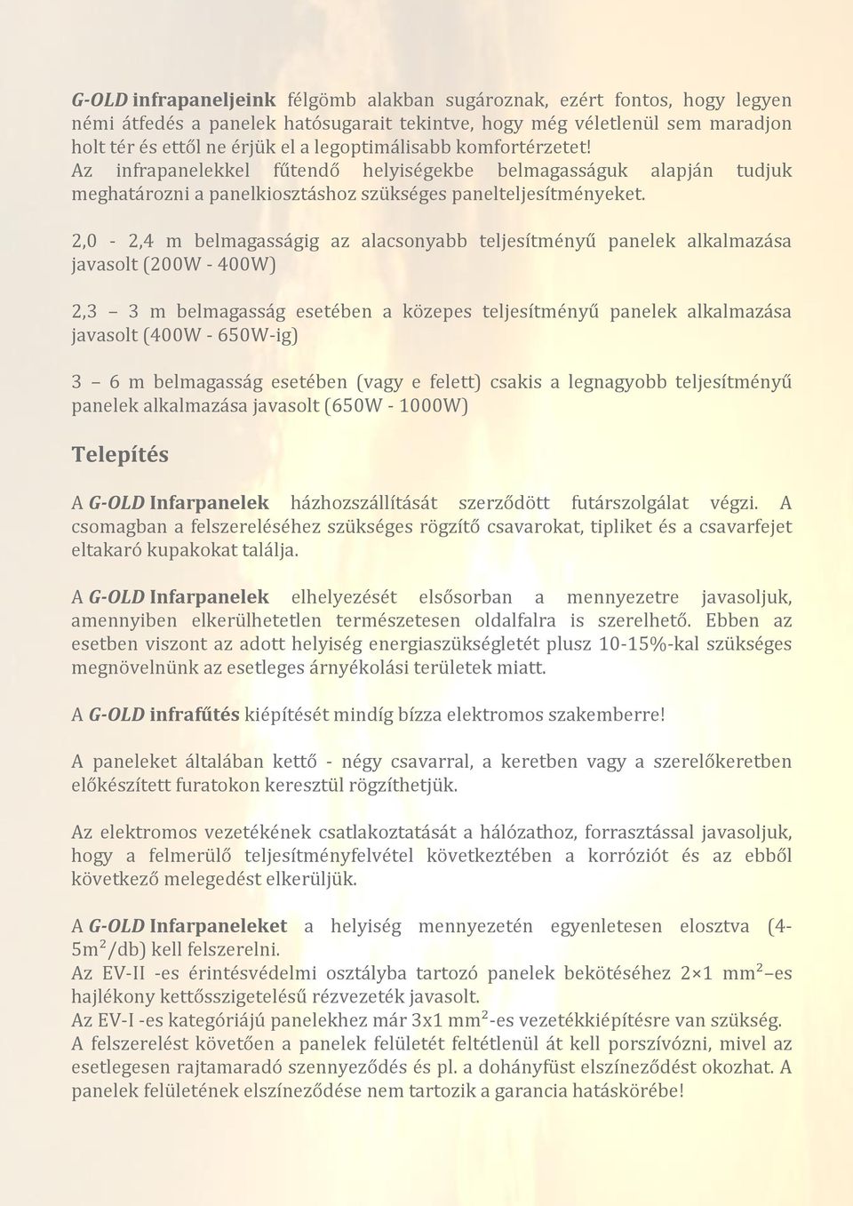 2,0-2,4 m belmagasságig az alacsonyabb teljesítményű panelek alkalmazása javasolt (200W - 400W) 2,3 3 m belmagasság esetében a közepes teljesítményű panelek alkalmazása javasolt (400W - 650W-ig) 3 6