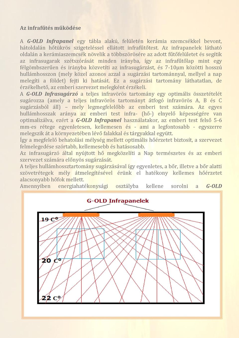 irányba közvetíti az infrasugárzást, és 7-10µm közötti hosszú hullámhosszon (mely közel azonos azzal a sugárzási tartománnyal, mellyel a nap melegíti a földet) fejti ki hatását.