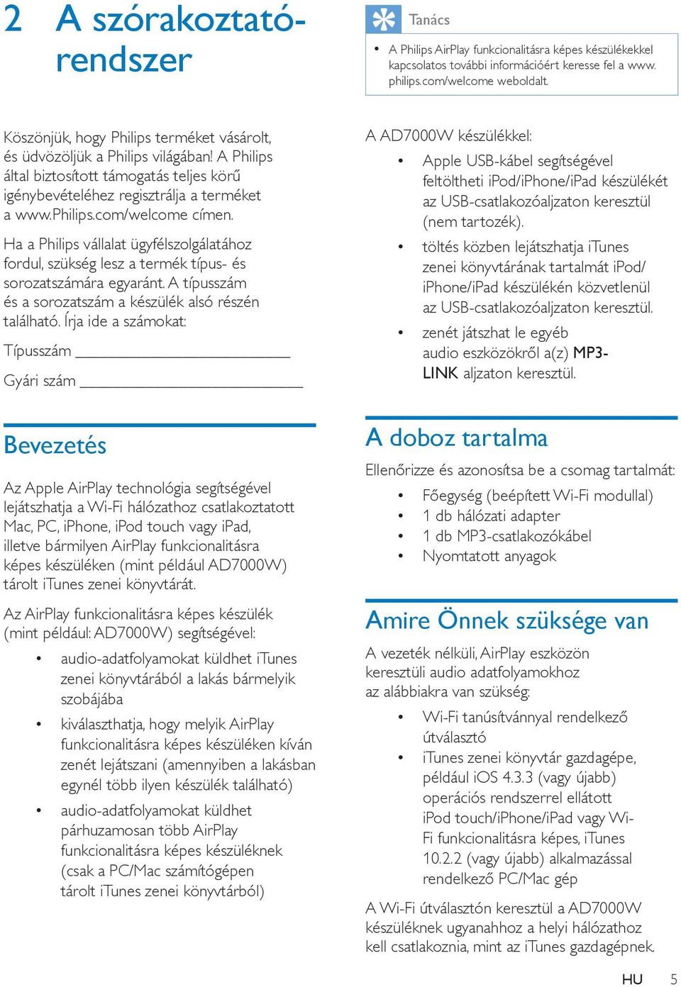 com/welcome címen. Ha a Philips vállalat ügyfélszolgálatához fordul, szükség lesz a termék típus- és sorozatszámára egyaránt. A típusszám és a sorozatszám a készülék alsó részén található.