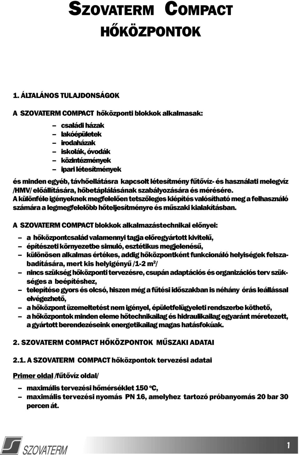 létesítmény fûtôvíz- és használati melegvíz /HMV/ elôállítására, hôbetáplálásának szabályozására és mérésére.