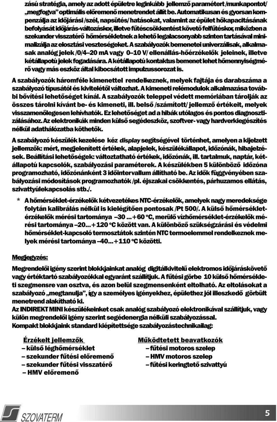 a szekunder visszatérô hômérsékletnek a lehetô legalacsonyabb szinten tartásával minimalizálja az elosztási veszteségeket.