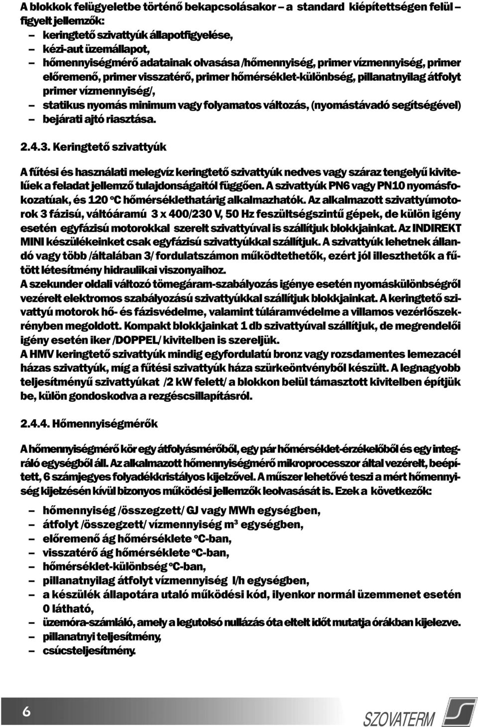 (nyomástávadó segítségével) bejárati ajtó riasztása. 2.4.3.