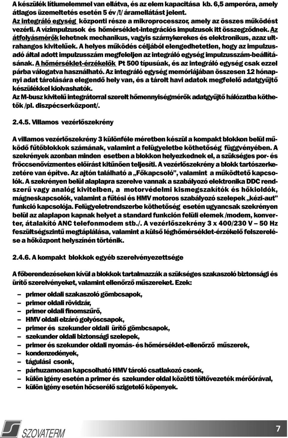 Az átfolyásmérôk lehetnek mechanikus, vagyis szárnykerekes és elektronikus, azaz ultrahangos kivitelûek.
