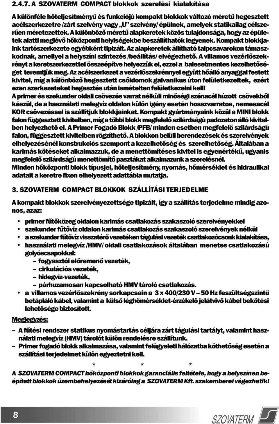 célszerûen méretezettek. A különbözô méretû alapkeretek közös tulajdonsága, hogy az épületek alatti meglévô hôközponti helyiségekbe beszállíthatók legyenek.
